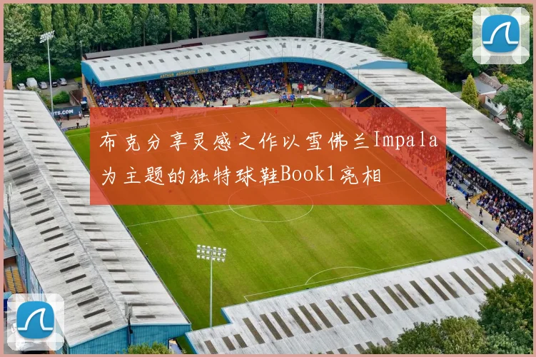布克分享灵感之作以雪佛兰Impala为主题的独特球鞋Book1亮相
